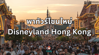 พาย้อนวัยฝัน เที่ยว ดิสนีย์แลนด์ ฮ่องกง พร้อมอัปเดตโซนใหม่ เวิลด์ ออฟ โฟรเซ่น