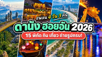 แพลนเที่ยวดานัง ฮอยอัน 4 วัน 3 คืน 2026 พร้อม 15 พิกัดกิน เที่ยว ถ่ายรูปครบ
