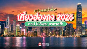 เที่ยวฮ่องกงเดือนไหนดี 2026? สรุปอากาศ พร้อม 15 พิกัดน่าเที่ยว
