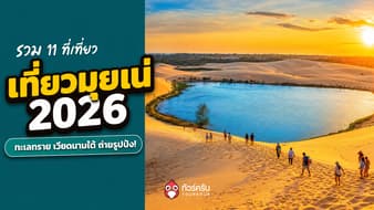 เที่ยวมุยเน่ 2026 รวม 11 ที่เที่ยวทะเลทราย เวียดนามใต้ และจุดถ่ายรูปสุดฮิต