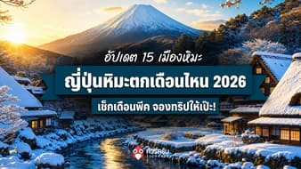 ญี่ปุ่นหิมะตกเดือนไหน 2026? เช็ก 15 เมืองน่าไป ช่วงหิมะสวย และทริปหน้าหนาวที่ควรจอง