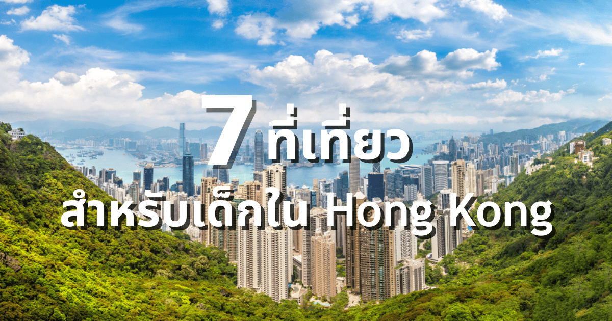 7 ที่เที่ยวเด็ก ฮ่องกง พ่อแม่พาลูกไปเที่ยวช่วงปิดเทอม
