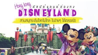 ดิสนีย์แลนด์ฮ่องกง (Hong Kong Disneyland) สวนสนุกระดับโลกไม่ไกล ไปง่ายๆ ได้ตลอดปี!