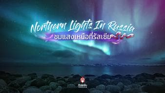 Northern Lights In Russia ! มุมดูแสงเหนือ รัสเซีย สวยสะกดทุกหัวใจ