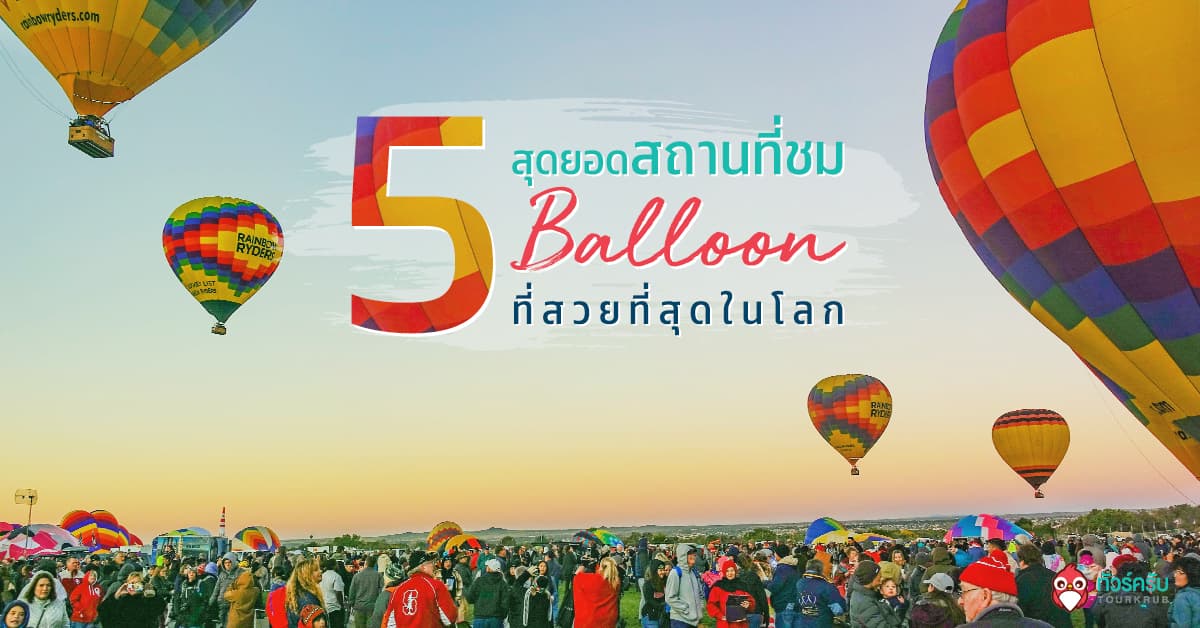 5 สุดยอดสถานที่ “ขึ้นบอลลูน” ที่สวยที่สุดในโลก
